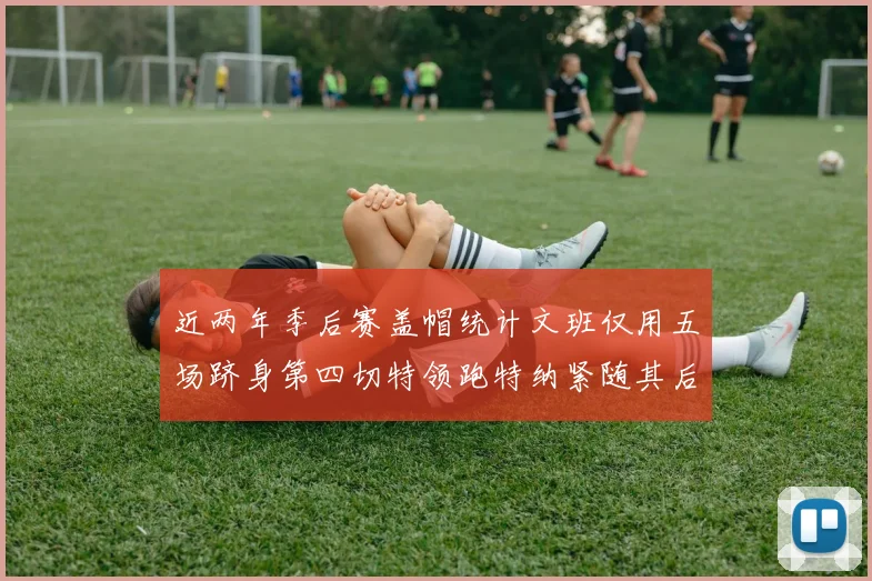 近两年季后赛盖帽统计文班仅用五场跻身第四切特领跑特纳紧随其后