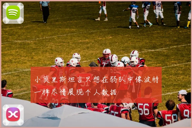 小莫里斯坦言只想在弱队中像波特一样尽情展现个人数据
