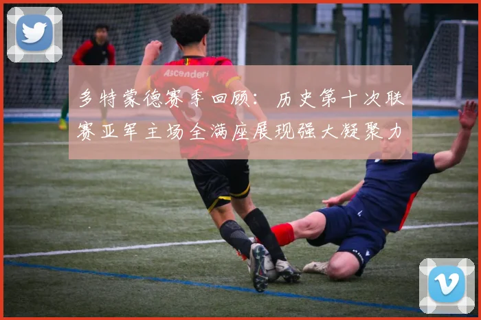 多特蒙德赛季回顾：历史第十次联赛亚军主场全满座展现强大凝聚力